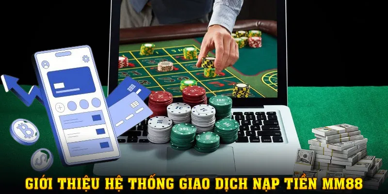 Giới thiệu hệ thống giao dịch nạp tiền MM88