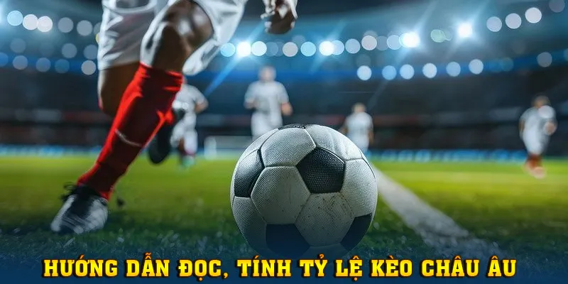 Hướng dẫn đọc, tính tỷ lệ cược châu Âu
