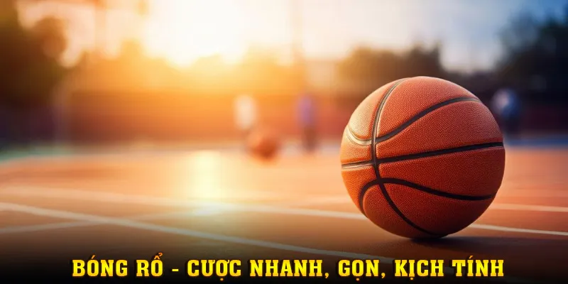 Bóng rổ - lựa chọn lý tưởng cho người thích sự nhanh, gọn và kịch tính